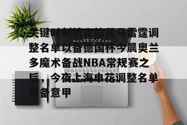 包含关键时刻俄克拉荷马雷霆调整名单以备德国杯今晨奥兰多魔术备战NBA常规赛之后，今夜上海申花调整名单以备意甲的词条